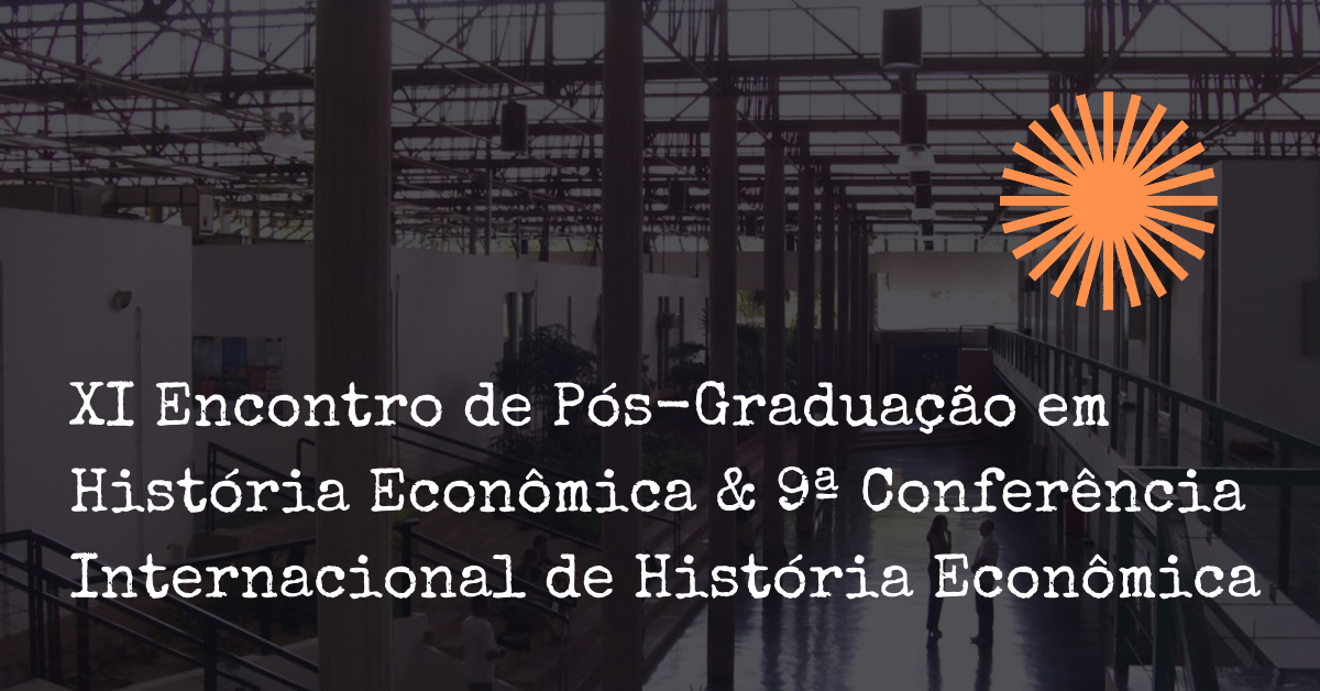 XI Encontro de Pós-graduação em História Econômica & 9ª Conferência Internacional de História Econômica